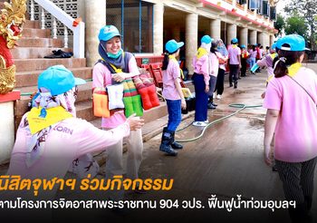 นิสิตจุฬาฯ ร่วมกิจกรรมตามโครงการจิตอาสาพระราชทาน 904 วปร. ฟื้นฟูน้ำท่วมอุบลฯ