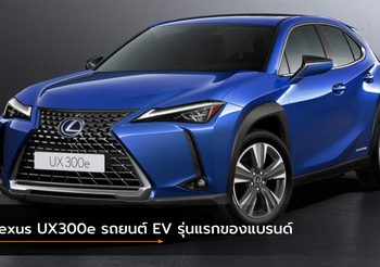 Lexus UX300e รถยนต์ EV รุ่นแรกของแบรนด์ วิ่งไกล 400 กม./แบตเตอรี่ 100%