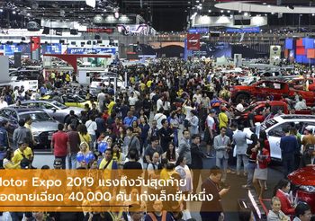 Motor Expo 2019 แรงถึงวันสุดท้าย ยอดขายเฉียด 40,000 คัน เก๋งเล็กยืนหนึ่ง