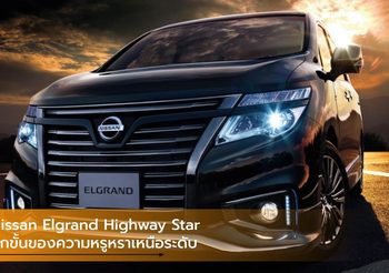 Nissan Elgrand Highway Star อีกขั้นของความหรูหราเหนือระดับ