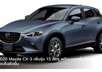 2020 Mazda CX-3 เพิ่มรุ่น 1.5 ลิตร พร้อมออพชั่นทันสมัยจัดเต็มยิ่งขึ้น