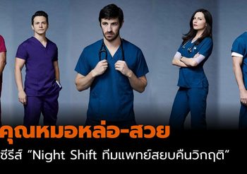 เอาใจสายฝอ! 5 คุณหมอหล่อ-สวย จากซีรีส์ “Night Shift ทีมแพทย์สยบคืนวิกฤติ”