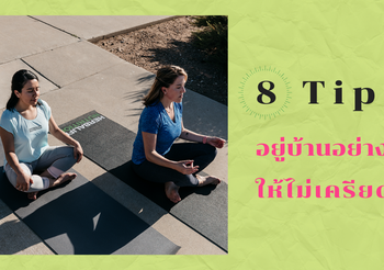 8 ทริค ดูแลใจช่วงโควิด-19 ระบาด อยู่บ้านอย่างไรไม่ให้เครียด?