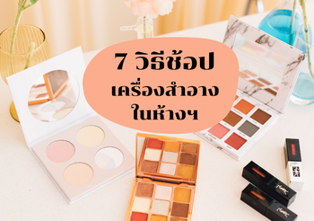 7 ข้อแนะนำ เมื่อไป “ช้อปเครื่องสำอาง” ในห้างสรรพสินค้า