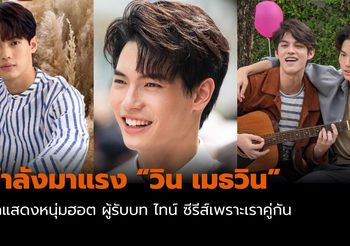 กำลังมาแรง! วิน เมธวิน นักแสดงหนุ่ม ผู้รับบท ไทน์ ซีรีส์เพราะเราคู่กัน