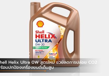Shell Helix Ultra 0W สูตรใหม่ ช่วยลดการปล่อย CO2 พร้อมปกป้องเครื่องยนต์เต็มสูบ