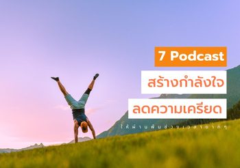 7 พอดแคสต์ ลดความเครียด สร้างกำลังใจ ให้ผ่านพ้นช่วงเวลายากๆ