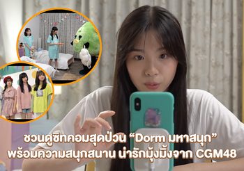 ชวนดูซิทคอมสุดป่วน “Dorm มหาสนุก” พร้อมความสนุกสนาน น่ารักมุ้งมิ้งจาก CGM48