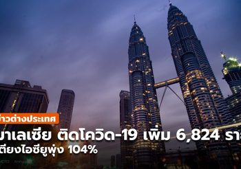 มาเลเซีย พบติดโควิด-19 เพิ่ม 6,824 ราย / เตียง ICU พุ่ง 104%