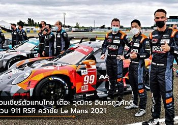 ร่วมเชียร์ตัวแทนไทย เต๊อะ วุฒิกร อินทรภูวศักดิ์ ควบ 911 RSR คว้าชัย Le Mans 2021
