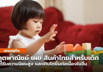 ทูตพาณิชย์ ชี้สินค้าไทยสำหรับเด็ก ครองใจพ่อแม่ชาวจีนเเผ่นดินใหญ่