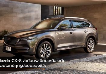 Mazda CX-8 สะท้อนรสนิยมเหนือระดับ ตอบโจทย์ทุกรูปแบบของชีวิต