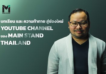 บทเรียน และ ความท้าทาย สู่ช่องใหม่ YOUTUBE CHANNEL ของ MAIN STAND THAILAND หวังผู้ติดตามยังเหนียวแน่น