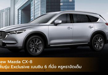 New Mazda CX-8 SUV เพิ่มรุ่น Exclusive เบนซิน 6 ที่นั่ง หรูหราจัดเต็ม