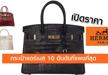 เหตุผลความแพง กระเป๋าแอร์เมส 10 รุ่นที่แพงที่สุด และมีเงินอย่างเดียวก็ซื้อไม่ได้ ต้องคอยด้วย