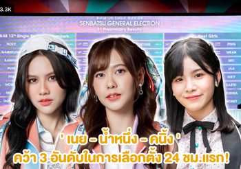 สุดลุ้น ! ผลการเลือกตั้งด่วนของ BNK48 ‘ เนย – น้ำหนึ่ง – คนิ้ง ‘ คว้า 3 อันดับใน 24ชม.แรก