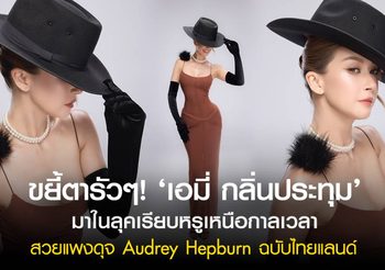 ขยี้ตารัวๆ! ‘เอมี่ กลิ่นประทุม’ มาในลุคเรียบหรูเหนือกาลเวลา สวยแพงดุจ Audrey Hepburn ฉบับไทยแลนด์