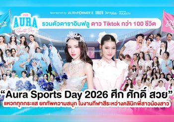 ศึกใหญ่แห่งปี! “Aura Sports Day 2026 ศึก ศักดิ์ สวย” เมื่อ Aura Bangkok Clinic ประชันกับ Aura Xpress Clinic ในงานกีฬาสี