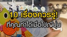 10 เรื่องควรรู้! ที่คุณทำได้เมื่อไปเที่ยวญี่ปุ่น