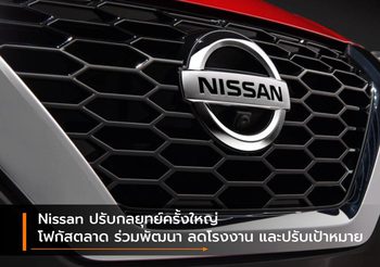 Nissan ปรับกลยุทย์ครั้งใหญ่ โฟกัสตลาด ร่วมพัฒนา ลดโรงงาน และปรับเป้าหมาย