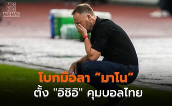 โบกมือลา “มาโน” ตั้ง “อิชิอิ” คุมทีมชาติไทย