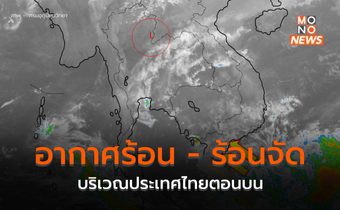 ประเทศไทยตอนบนอากาศร้อน-ร้อนจัด / อีสาน – กลาง – ตะวันออก ระวังลมกระโชกแรง