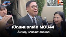 เปิดแผนยกเลิก MOU44 สีหศักดิ์เล็งใช้กฎหมายระหว่างประเทศ เลิกง้อกติกาเดิม