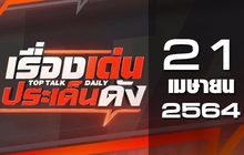 เรื่องเด่นประเด็นดัง Top Talk Daily 21-04-64