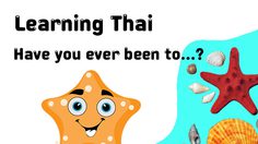 Learning Thai : Have you ever been to … ?