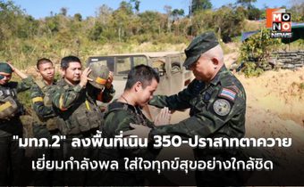 “แม่ทัพภาคที่ 2” ลงพื้นที่เนิน 350-ปราสาทตาควาย เยี่ยมกำลังพล ใส่ใจทุกข์สุขอย่างใกล้ชิด