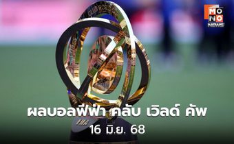 สรุปผลฟุตบอลฟีฟ่า คลับ เวิลด์ คัพ 2025 เมื่อคืนที่ผ่านมา (16 มิ.ย. 68)
