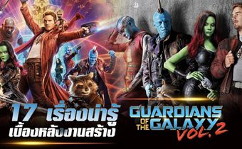 17 เรื่องน่ารู้ เบื้องหลังงานสร้าง Guardians of the Galaxy Vol. 2