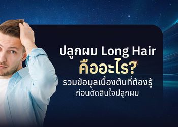 ปลูกผม Long Hair คืออะไร? เจาะลึกทุกข้อมูลน่ารู้ก่อนตัดสินใจ