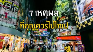 7 เหตุผลที่คุณควรไป “ไทเป”