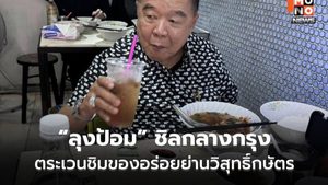 “ลุงป้อม” ชิลกลางกรุง ตระเวนชิมของอร่อยย่านวิสุทธิ์กษัตร