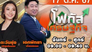 โฟกัสเศรษฐกิจ 17 ตุลาคม 2567