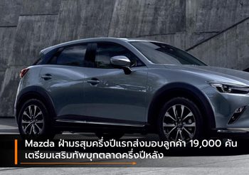 Mazda ฝ่ามรสุมครึ่งปีแรกส่งมอบลูกค้า 19,000 คัน เตรียมเสริมทัพบุกตลาดครึ่งปีหลัง