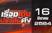 เรื่องเด่นประเด็นดัง Top Talk Daily 16-03-64